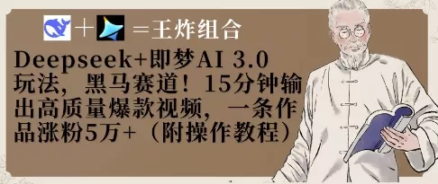 Deepseek+即梦AI3.0玩法，黑马赛道！15分钟输出高质量爆款视频，一条作品涨粉5W+创业-网创-互联网创业-福缘论坛-冒泡网赚-中赚网-短视频等网络赚钱课程-免费分享网络创业项目-聚合知识付费VIP创业课程网创项目孵化中心