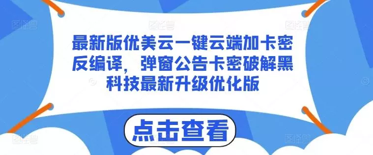 最新版优美云一键云端加卡密反编译，弹窗公告卡密破解黑科技最新升级优化版【揭秘】创业-网创-互联网创业-福缘论坛-冒泡网赚-中赚网-短视频等网络赚钱课程-免费分享网络创业项目-聚合知识付费VIP创业课程网创项目孵化中心