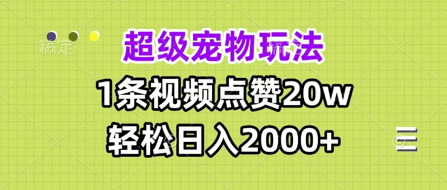 超级宠物视频玩法，1条视频点赞20w，轻松日入2000+创业-网创-互联网创业-福缘论坛-冒泡网赚-中赚网-短视频等网络赚钱课程-免费分享网络创业项目-聚合知识付费VIP创业课程网创项目孵化中心