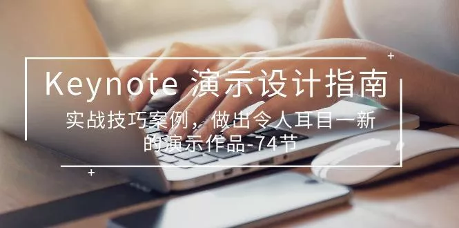 Keynote 演示-设计指南，实战技巧案例，做出令人耳目一新的演示作品-74节创业-网创-互联网创业-福缘论坛-冒泡网赚-中赚网-短视频等网络赚钱课程-免费分享网络创业项目-聚合知识付费VIP创业课程网创项目孵化中心