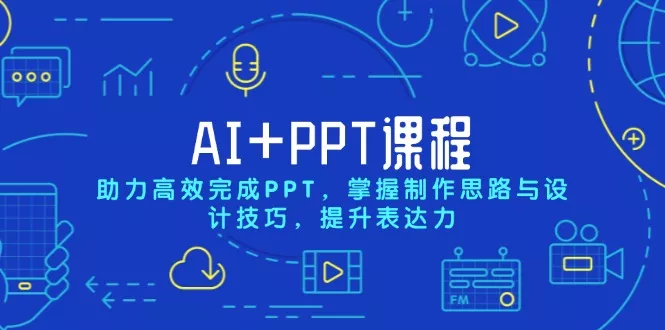 AI+PPT课程，助力高效完成PPT，掌握制作思路与设计技巧，提升表达力创业-网创-互联网创业-福缘论坛-冒泡网赚-中赚网-短视频等网络赚钱课程-免费分享网络创业项目-聚合知识付费VIP创业课程网创项目孵化中心