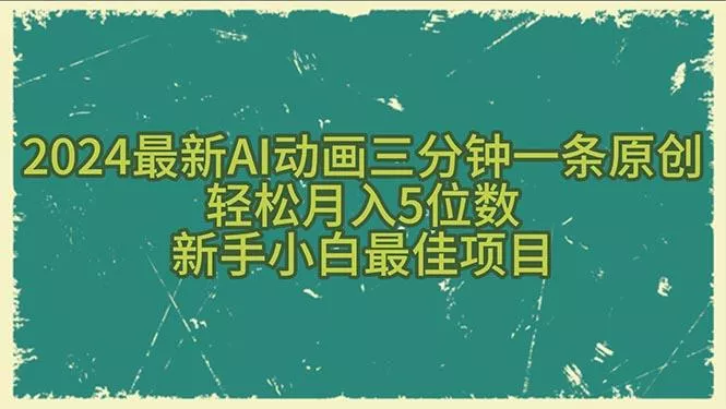 2024最新AI动画三分钟一条原创，轻松月入5位数，新手小白最佳项目创业-网创-互联网创业-福缘论坛-冒泡网赚-中赚网-短视频等网络赚钱课程-免费分享网络创业项目-聚合知识付费VIP创业课程网创项目孵化中心
