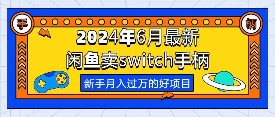 2024年6月最新闲鱼卖switch游戏手柄，新手月入过万的第一个好项目创业-网创-互联网创业-福缘论坛-冒泡网赚-中赚网-短视频等网络赚钱课程-免费分享网络创业项目-聚合知识付费VIP创业课程网创项目孵化中心