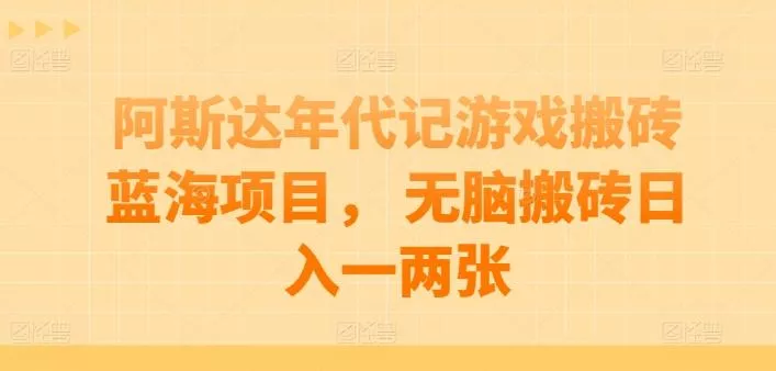 阿斯达年代记游戏搬砖蓝海项目， 无脑搬砖日入一两张【揭秘】创业-网创-互联网创业-福缘论坛-冒泡网赚-中赚网-短视频等网络赚钱课程-免费分享网络创业项目-聚合知识付费VIP创业课程网创项目孵化中心
