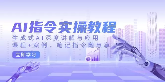 AI指令实战课,生成式AI深度讲解与应用,课程+案例,笔记指令随意享(更新)创业-网创-互联网创业-福缘论坛-冒泡网赚-中赚网-短视频等网络赚钱课程-免费分享网络创业项目-聚合知识付费VIP创业课程网创项目孵化中心