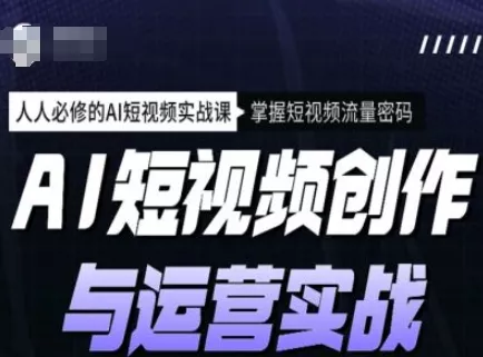 AI短视频创作与运营实战课程，人人必修的AI短视频实战课，掌握短视频流量密码创业-网创-互联网创业-福缘论坛-冒泡网赚-中赚网-短视频等网络赚钱课程-免费分享网络创业项目-聚合知识付费VIP创业课程网创项目孵化中心