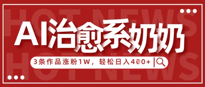 AI治愈系老奶奶情感赛道，3条作品涨粉1W+，小白轻松日入4张+创业-网创-互联网创业-福缘论坛-冒泡网赚-中赚网-短视频等网络赚钱课程-免费分享网络创业项目-聚合知识付费VIP创业课程网创项目孵化中心