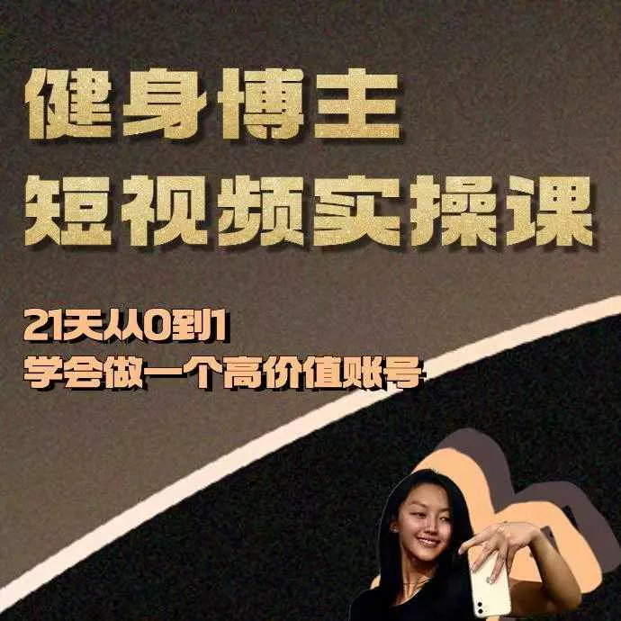健身博主短视频实操课——21天从0到1学会做一个高价值账号-网创项目孵化中心 健身博主短视频实操课——21天从0到1学会做一个高价值账号-网创项目孵化中心