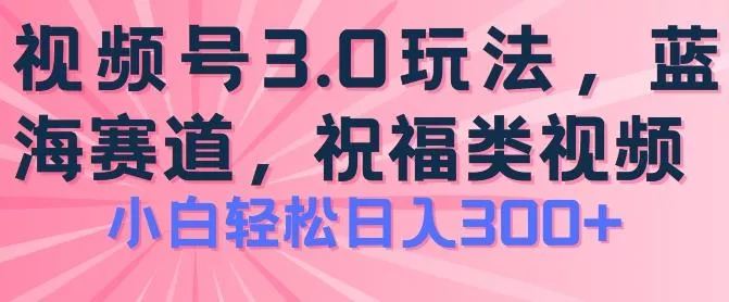2024视频号蓝海项目,祝福类玩法3.0,操作简单易上手,日入300+【揭秘】-网创项目孵化中心 2024视频号蓝海项目,祝福类玩法3.0,操作简单易上手,日入300+【揭秘】-网创项目孵化中心