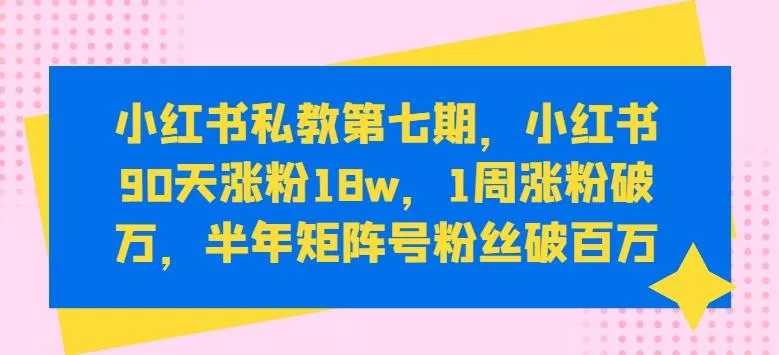小红书私教第七期,小红书90天涨粉18w,1周涨粉破万,半年矩阵号粉丝破百万-网创项目孵化中心 小红书私教第七期,小红书90天涨粉18w,1周涨粉破万,半年矩阵号粉丝破百万-网创项目孵化中心