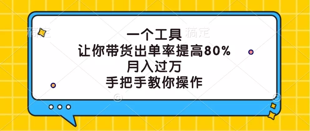 一个工具,让你带货出单率提高80%,月入过万,手把手教你操作创业-网创-互联网创业-福缘论坛-冒泡网赚-中赚网-短视频等网络赚钱课程-免费分享网络创业项目-聚合知识付费VIP创业课程网创项目孵化中心