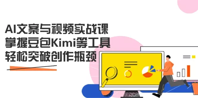AI文案与视频实战课，掌握豆包Kimi等工具，轻松突破创作瓶颈创业-网创-互联网创业-福缘论坛-冒泡网赚-中赚网-短视频等网络赚钱课程-免费分享网络创业项目-聚合知识付费VIP创业课程网创项目孵化中心