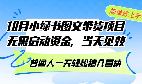 10月份小绿书图文带货项目 无需启动资金 当天见效 普通人一天轻松搞几百块创业-网创-互联网创业-福缘论坛-冒泡网赚-中赚网-短视频等网络赚钱课程-免费分享网络创业项目-聚合知识付费VIP创业课程网创项目孵化中心