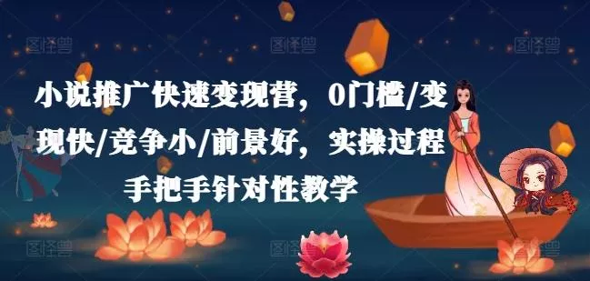 小说推广快速变现营,0门槛/变现快/竞争小/前景好,实操过程手把手针对性教学-网创项目孵化中心 小说推广快速变现营,0门槛/变现快/竞争小/前景好,实操过程手把手针对性教学-网创项目孵化中心