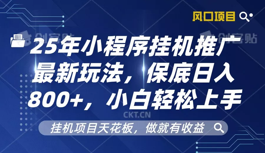 2025年小程序挂机推广最新玩法，保底日入800+，小白轻松上手创业-网创-互联网创业-福缘论坛-冒泡网赚-中赚网-短视频等网络赚钱课程-免费分享网络创业项目-聚合知识付费VIP创业课程网创项目孵化中心