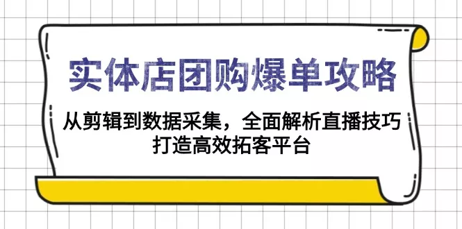 实体店-团购爆单攻略：从剪辑到数据采集，全面解析直播技巧，打造高效...创业-网创-互联网创业-福缘论坛-冒泡网赚-中赚网-短视频等网络赚钱课程-免费分享网络创业项目-聚合知识付费VIP创业课程网创项目孵化中心