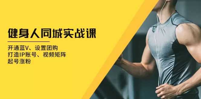 健身人 同城实战课:开通蓝V、设置团购、打造IP账号、视频矩阵、起号涨粉创业-网创-互联网创业-福缘论坛-冒泡网赚-中赚网-短视频等网络赚钱课程-免费分享网络创业项目-聚合知识付费VIP创业课程网创项目孵化中心