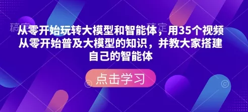 从零开始玩转大模型和智能体，​用35个视频从零开始普及大模型的知识，并教大家搭建自己的智能体创业-网创-互联网创业-福缘论坛-冒泡网赚-中赚网-短视频等网络赚钱课程-免费分享网络创业项目-聚合知识付费VIP创业课程网创项目孵化中心