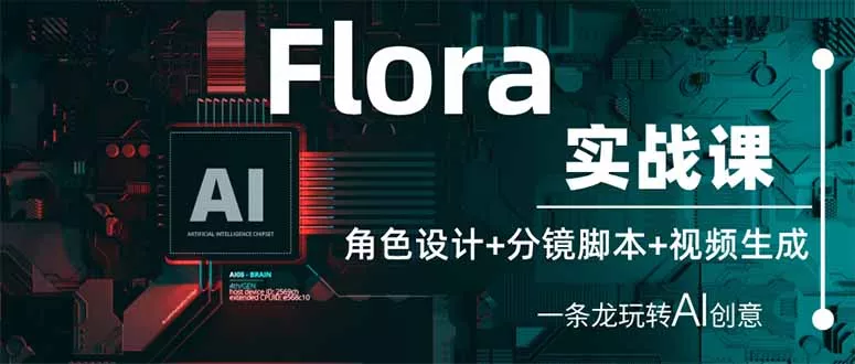 Flora实战课:角色设计+分镜脚本+视频生成,一条龙玩转AI创意创业-网创-互联网创业-福缘论坛-冒泡网赚-中赚网-短视频等网络赚钱课程-免费分享网络创业项目-聚合知识付费VIP创业课程网创项目孵化中心