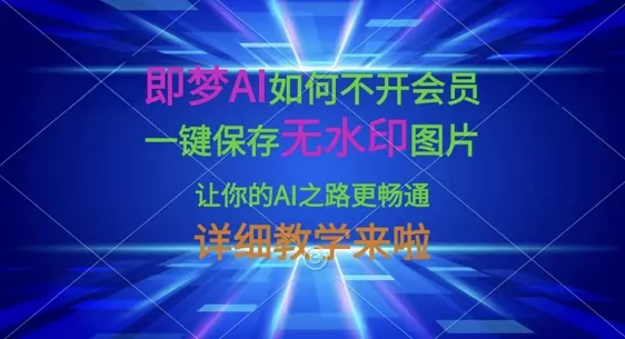 即梦AI如何不开会员,一键保存无水印图片,让你的AI之路更畅通,详细教学来啦-网创项目孵化中心 即梦AI如何不开会员,一键保存无水印图片,让你的AI之路更畅通,详细教学来啦-网创项目孵化中心
