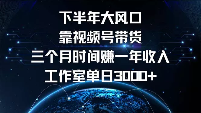 下半年风口项目,靠视频号带货三个月时间赚一年收入,工作室单日3000+创业-网创-互联网创业-福缘论坛-冒泡网赚-中赚网-短视频等网络赚钱课程-免费分享网络创业项目-聚合知识付费VIP创业课程网创项目孵化中心
