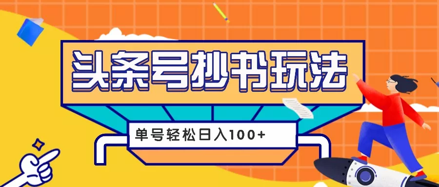 今日头条抄书玩法，用这个方法，单号轻松日入100+(附详细教程及工具)创业-网创-互联网创业-福缘论坛-冒泡网赚-中赚网-短视频等网络赚钱课程-免费分享网络创业项目-聚合知识付费VIP创业课程网创项目孵化中心