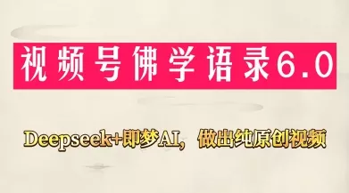 视频号佛学禅语6.0，用Deepseek+即梦ai，做纯原创视频，新手小白，也能月入1W+创业-网创-互联网创业-福缘论坛-冒泡网赚-中赚网-短视频等网络赚钱课程-免费分享网络创业项目-聚合知识付费VIP创业课程网创项目孵化中心