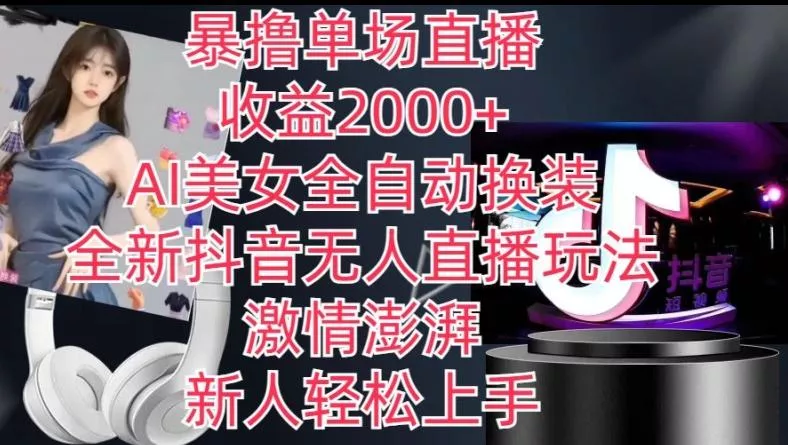 全新抖音无人直播玩法,AI美女全自动换装,激情澎湃,新人轻松上手,暴撸单场直播2k+【揭秘】-网创项目孵化中心 全新抖音无人直播玩法,AI美女全自动换装,激情澎湃,新人轻松上手,暴撸单场直播2k+【揭秘】-网创项目孵化中心