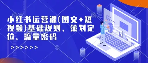 小红书运营课(图文+短视频)基础规则、策划定位、流量密码创业-网创-互联网创业-福缘论坛-冒泡网赚-中赚网-短视频等网络赚钱课程-免费分享网络创业项目-聚合知识付费VIP创业课程网创项目孵化中心