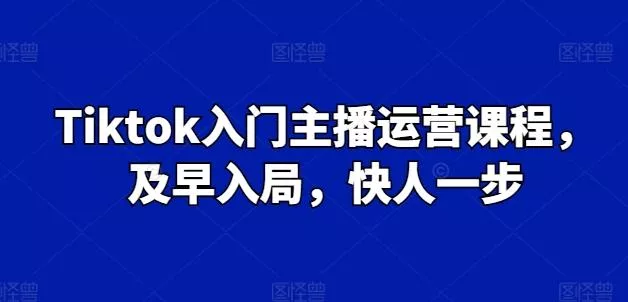 Tiktok入门主播运营课程，及早入局，快人一步创业-网创-互联网创业-福缘论坛-冒泡网赚-中赚网-短视频等网络赚钱课程-免费分享网络创业项目-聚合知识付费VIP创业课程网创项目孵化中心
