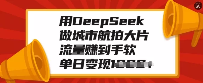 用DeepSeek做城市航拍大片，流量赚到手软，单日变现多张创业-网创-互联网创业-福缘论坛-冒泡网赚-中赚网-短视频等网络赚钱课程-免费分享网络创业项目-聚合知识付费VIP创业课程网创项目孵化中心
