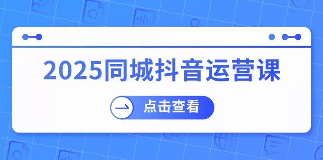 2025同城抖音运营课:涵盖实体店盈利,团购好处,助商家获取流量创业-网创-互联网创业-福缘论坛-冒泡网赚-中赚网-短视频等网络赚钱课程-免费分享网络创业项目-聚合知识付费VIP创业课程网创项目孵化中心