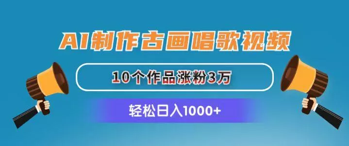 AI制作古画唱歌视频，10个作品涨粉3万，日入1000+创业-网创-互联网创业-福缘论坛-冒泡网赚-中赚网-短视频等网络赚钱课程-免费分享网络创业项目-聚合知识付费VIP创业课程网创项目孵化中心