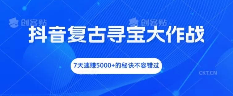 抖音复古寻宝大作战,7天速赚5000+的秘诀不容错过【揭秘】-网创项目孵化中心 抖音复古寻宝大作战,7天速赚5000+的秘诀不容错过【揭秘】-网创项目孵化中心