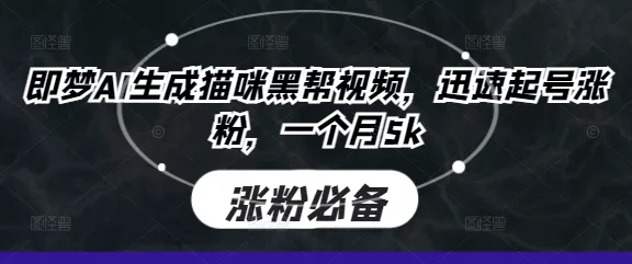 即梦AI生成猫咪黑帮视频，迅速起号涨粉，一个月5k创业-网创-互联网创业-福缘论坛-冒泡网赚-中赚网-短视频等网络赚钱课程-免费分享网络创业项目-聚合知识付费VIP创业课程网创项目孵化中心