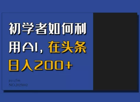 初学者如何利用AI,在头条日入200+-网创项目孵化中心 初学者如何利用AI,在头条日入200+-网创项目孵化中心