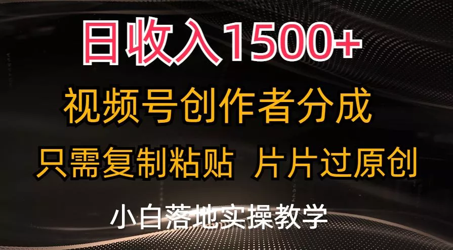 日收入1500+，视频号创作者分成，只需复制粘贴，片片过原创，小白也可...创业-网创-互联网创业-福缘论坛-冒泡网赚-中赚网-短视频等网络赚钱课程-免费分享网络创业项目-聚合知识付费VIP创业课程网创项目孵化中心