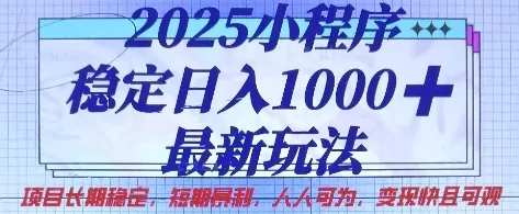 2025小程序稳定日入1k，最新玩法项目长期稳定，短期是利，人人可为，变现快且可观【揭秘】创业-网创-互联网创业-福缘论坛-冒泡网赚-中赚网-短视频等网络赚钱课程-免费分享网络创业项目-聚合知识付费VIP创业课程网创项目孵化中心
