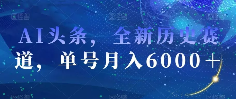 AI头条,全新历史赛道,单号月入6000+【揭秘】-网创项目孵化中心 AI头条,全新历史赛道,单号月入6000+【揭秘】-网创项目孵化中心