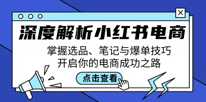 深度解析小红书电商：掌握选品、笔记与爆单技巧，开启你的电商成功之路创业-网创-互联网创业-福缘论坛-冒泡网赚-中赚网-短视频等网络赚钱课程-免费分享网络创业项目-聚合知识付费VIP创业课程网创项目孵化中心