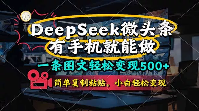 一条图文轻松变现500+，DeeSeep微头条，有手机就能做，简单复制粘贴，...创业-网创-互联网创业-福缘论坛-冒泡网赚-中赚网-短视频等网络赚钱课程-免费分享网络创业项目-聚合知识付费VIP创业课程网创项目孵化中心