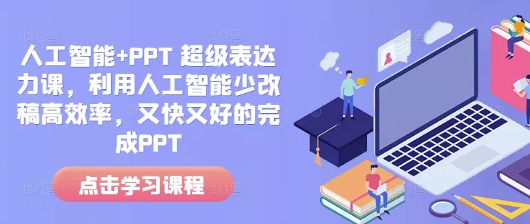 人工智能+PPT 超级表达力课，利用人工智能少改稿高效率，又快又好的完成PPT创业-网创-互联网创业-福缘论坛-冒泡网赚-中赚网-短视频等网络赚钱课程-免费分享网络创业项目-聚合知识付费VIP创业课程网创项目孵化中心