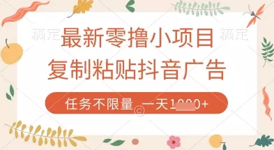 最新零撸小项目，复制粘贴抖音广告即可挣钱，平台大水，任务不限量，一天数张【揭秘】创业-网创-互联网创业-福缘论坛-冒泡网赚-中赚网-短视频等网络赚钱课程-免费分享网络创业项目-聚合知识付费VIP创业课程网创项目孵化中心