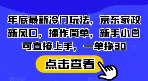 年底最新冷门玩法,京东家政新风口,操作简单,新手小白可直接上手,一单挣30【揭秘】-网创项目孵化中心 年底最新冷门玩法,京东家政新风口,操作简单,新手小白可直接上手,一单挣30【揭秘】-网创项目孵化中心