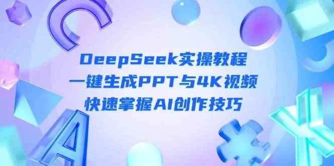 DeepSeek入门实操教程：一键生成PPT与4K视频，快速掌握AI创作技巧创业-网创-互联网创业-福缘论坛-冒泡网赚-中赚网-短视频等网络赚钱课程-免费分享网络创业项目-聚合知识付费VIP创业课程网创项目孵化中心