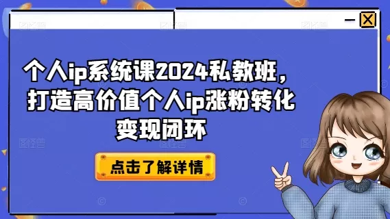 个人ip系统课2024私教班，打造高价值个人ip涨粉转化变现闭环创业-网创-互联网创业-福缘论坛-冒泡网赚-中赚网-短视频等网络赚钱课程-免费分享网络创业项目-聚合知识付费VIP创业课程网创项目孵化中心