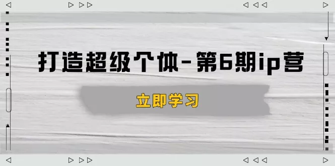 打造 超级个体-第6期ip营:商业认知,产品设计,成交演练,解决知识变现难题创业-网创-互联网创业-福缘论坛-冒泡网赚-中赚网-短视频等网络赚钱课程-免费分享网络创业项目-聚合知识付费VIP创业课程网创项目孵化中心