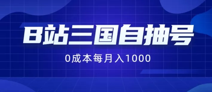 B站三国自抽号项目，0成本纯手动，每月稳赚1000【揭秘】创业-网创-互联网创业-福缘论坛-冒泡网赚-中赚网-短视频等网络赚钱课程-免费分享网络创业项目-聚合知识付费VIP创业课程网创项目孵化中心