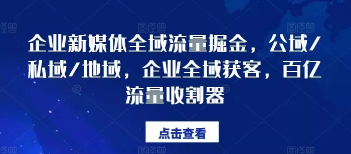 企业新媒体全域流量掘金,公域/私域/地域,企业全域获客,百亿流量收割器-网创项目孵化中心 企业新媒体全域流量掘金,公域/私域/地域,企业全域获客,百亿流量收割器-网创项目孵化中心
