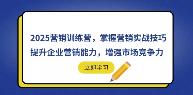 2025营销训练营，掌握营销实战技巧，提升企业营销能力，增强市场竞争力创业-网创-互联网创业-福缘论坛-冒泡网赚-中赚网-短视频等网络赚钱课程-免费分享网络创业项目-聚合知识付费VIP创业课程网创项目孵化中心